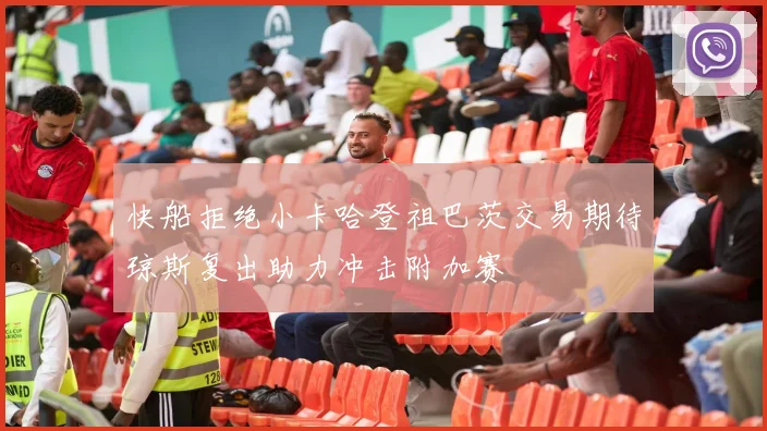 快船拒绝小卡哈登祖巴茨交易期待琼斯复出助力冲击附加赛