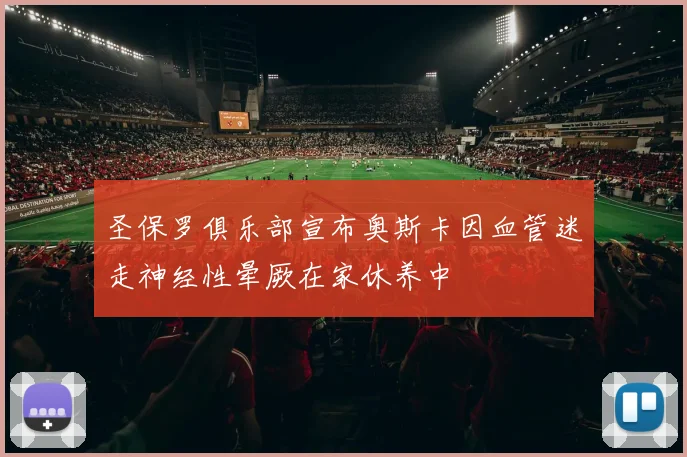 圣保罗俱乐部宣布奥斯卡因血管迷走神经性晕厥在家休养中